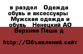  в раздел : Одежда, обувь и аксессуары » Мужская одежда и обувь . Ненецкий АО,Верхняя Пеша д.